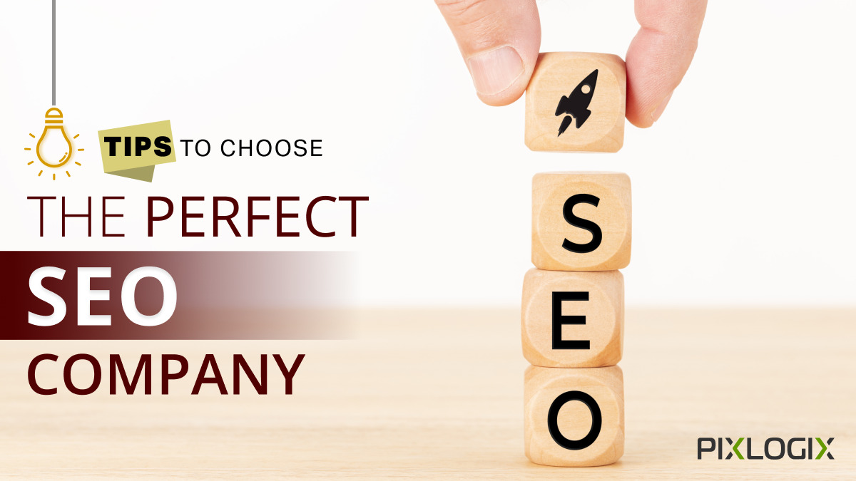 Best Tips to Choose the Perfect SEO Company - 2024 Pixlogix