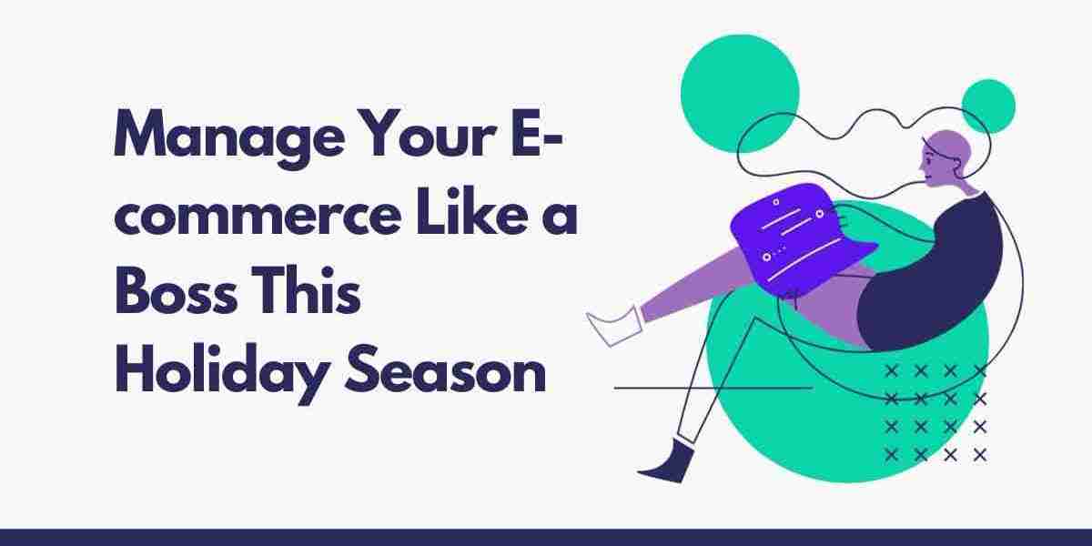 Manage Your E-commerce Like a Boss This Holiday Season