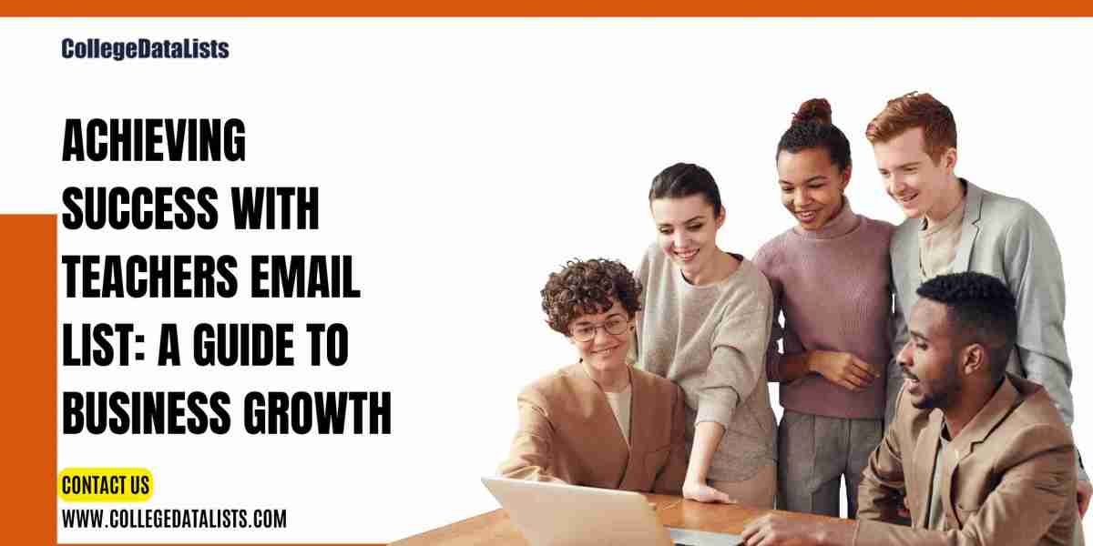 Achieving Success with Teachers Email List: A Guide to Business Growth