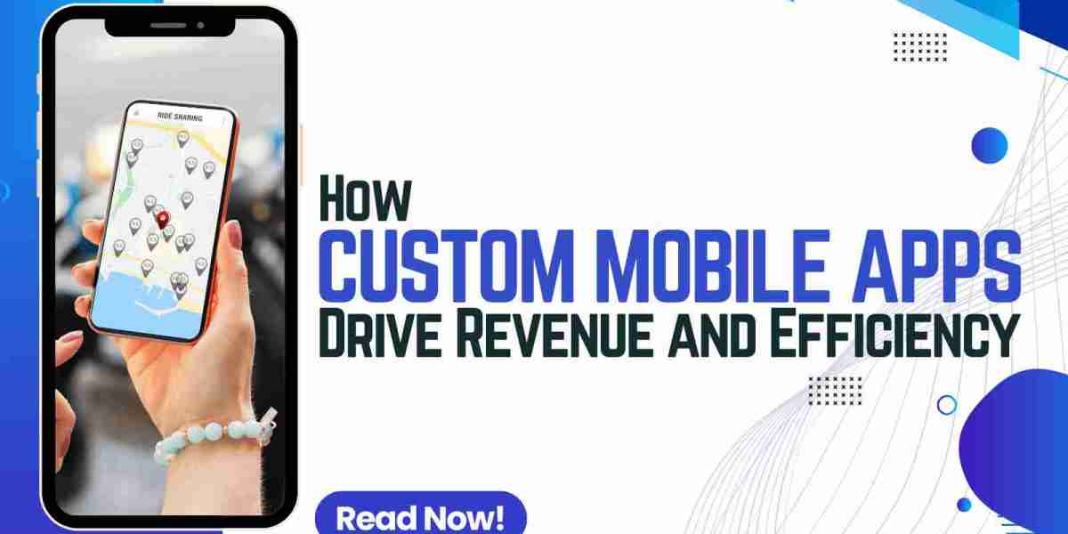 How Custom Mobile Apps Drive Revenue and Efficiency