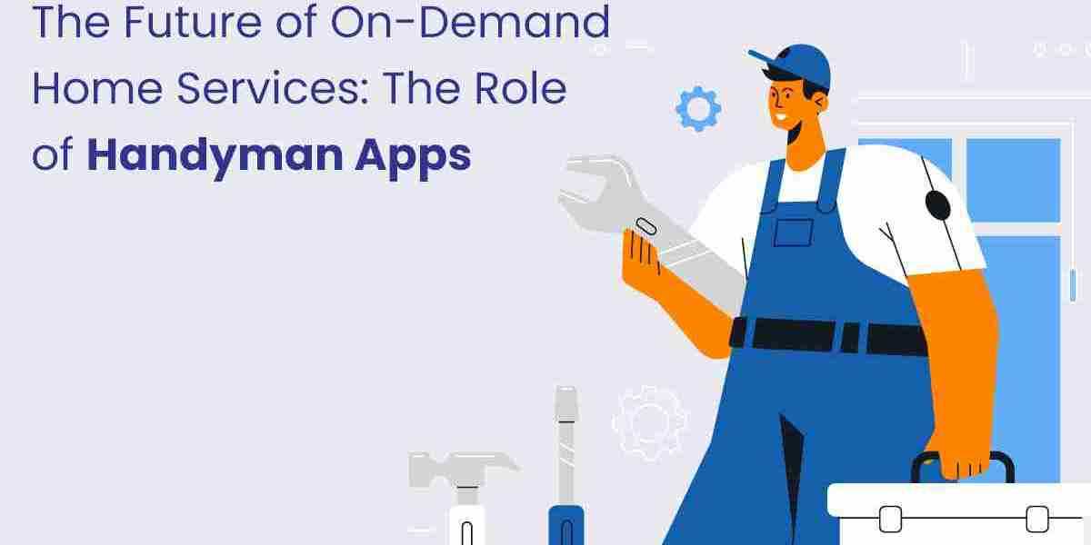 The Future of On-Demand Home Services: The Role of Handyman Apps