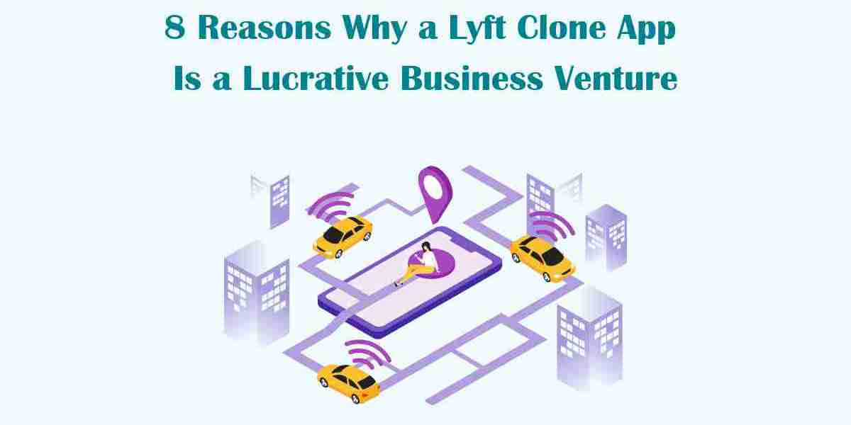 8 Reasons Why a Lyft Clone App Is a Lucrative Business Venture