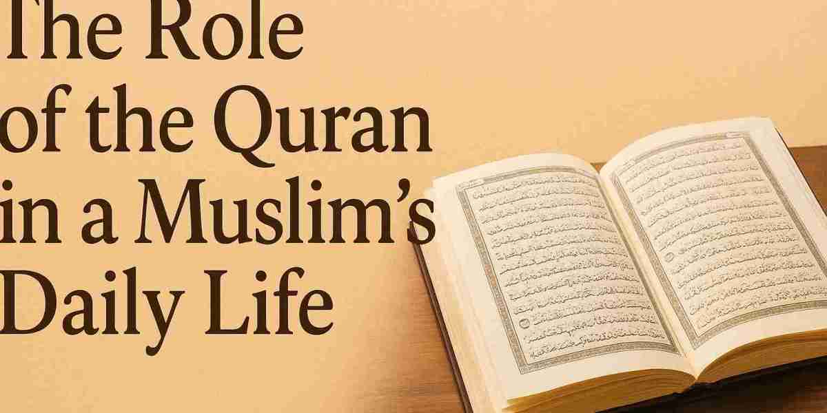 The Role of the Quran in a Muslim’s Daily Life